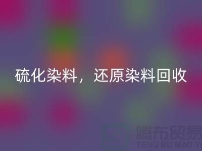 **硫化染料mk网页版与还原染料mk网页版：杭州染料mk网页版厂家的专业之道**