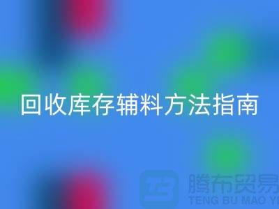 如何高效mk网页版库存辅料，实用方法指南-上海库存辅料mk网页版公司