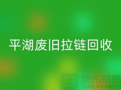 嘉兴平湖废旧拉链mk网页版，助力资源循环利用#浙江库存布料mk网页版公司