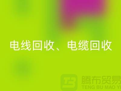 电线电缆mk网页版：为环保与资源循环利用贡献力量-上海腾布贸易