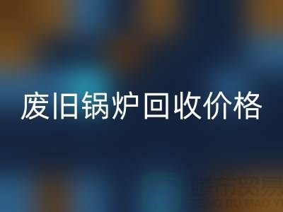 揭秘废旧锅炉mk网页版：价格查询与环保意识的提升