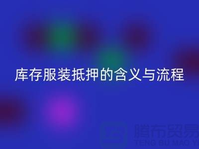解析服装抵押的含义与流程——上海库存服装mk网页版厂家