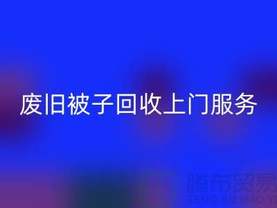废旧被子mk网页版上门服务：环保生活的新选择