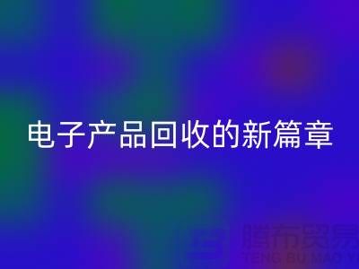 重塑电子生命：废旧电子产品mk网页版的新篇章@上海腾布贸易