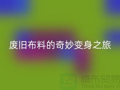 废旧布料mk网页版可以变成什么：解密废旧布料的奇妙变身之旅
