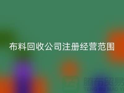 布料mk网页版公司注册经营范围大全-需要哪些手续-上海腾布贸易