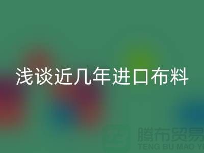 浅谈近几年进口布料mk网页版贸易发展情况_mk网页版