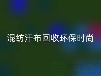 混纺汗布mk网页版：环保时尚的新选择-常熟库存服装mk网页版公司