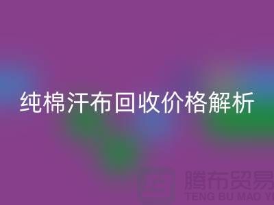 纯棉汗布mk网页版价格解析，让你了解市场行情-库存面料mk网页版公司