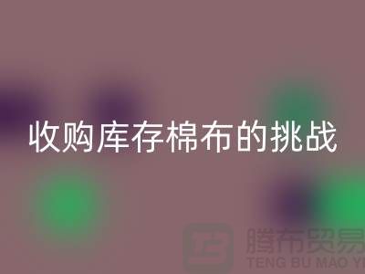 收购库存棉布是一项具有挑战性和机遇的举措-库存棉布mk网页版公司