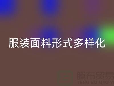 服装面料形式多样化-影响高科技产品-上海服装面料mk网页版市场