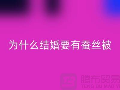 为什么结婚必须要有蚕丝被-库存家纺mk网页版价格-四件套mk网页版公司