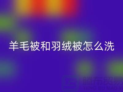 羊毛被和羽绒被怎么洗涤和保养方法-南通叠石桥库存家纺mk网页版公司