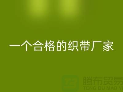 如何成为一个合格的织带厂家-库存织带mk网页版多少钱一吨-mk网页版织带厂家