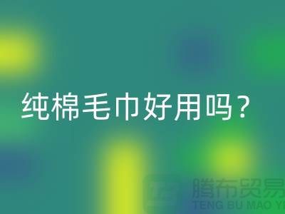 竹纤维毛巾和纯棉毛巾哪个好用