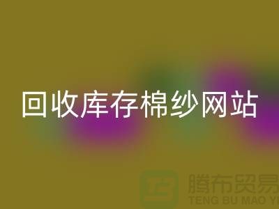 mk网页版库存棉纱网站哪个好？库存棉纱mk网页版价格首选“上海腾布”