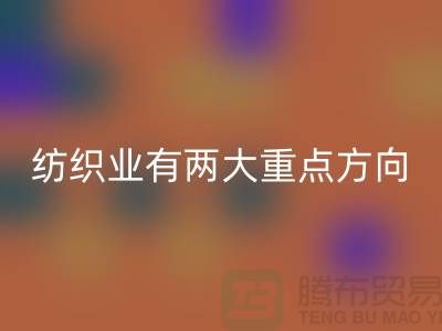 “十三五”规划中纺织业有两大重点方向-mk网页版库存棉纱公司