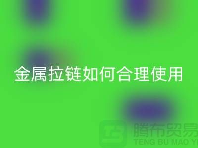 金属拉链如何科学合理使用与保养-金属拉链mk网页版公司