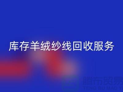 库存羊绒纱线mk网页版服务-让闲置资产注入新活力-库存毛纱mk网页版公司
