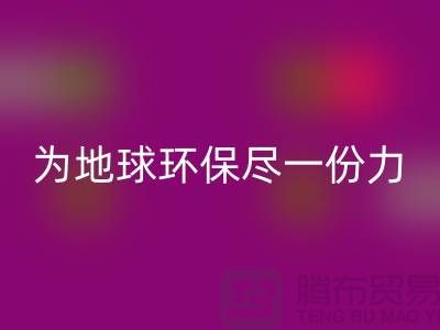 荷兰绒布mk网页版，为地球环保尽一份力-杭州库存布料mk网页版公司