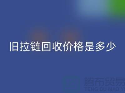 废旧拉链mk网页版价格是多少？箱包拉链mk网页版公司
