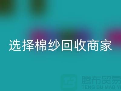 选择棉纱mk网页版商家应重视哪些事项_mk网页版
