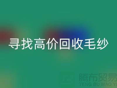 寻找高价mk网页版毛纱的厂家？上海腾布贸易是您的不二之选！
