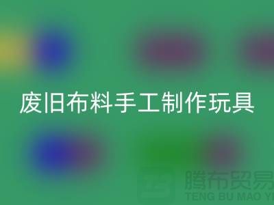 废旧布料手工制作玩具流程-广州废旧布料mk网页版公司