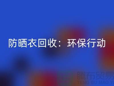防晒衣mk网页版：环保行动，从我做起-上海库存服装mk网页版公司