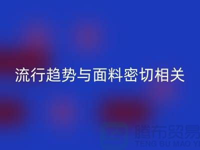  服装的流行趋势与面料密切相关-库存服装面料mk网页版公司