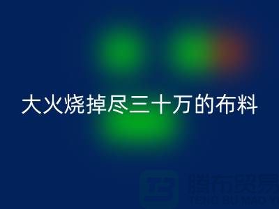 大火烧掉尽三十万的布料-该如何降低损失-库存布料mk网页版公司