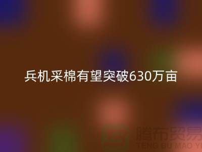 兵团机采棉有望突破630万亩占播种面积七成-库存棉纱mk网页版厂家