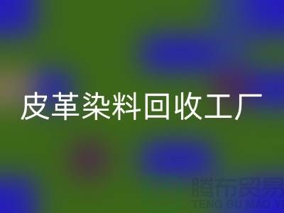 皮革染料mk网页版工厂：环保与时尚的完美结合-过期染料mk网页版厂家