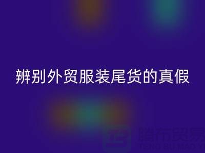 怎么辨别外贸服装尾货的真假-很详细-外贸服装尾货mk网页版市场