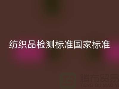 纺织品检测标准国家标准最新版-废旧纺织品mk网页版公司