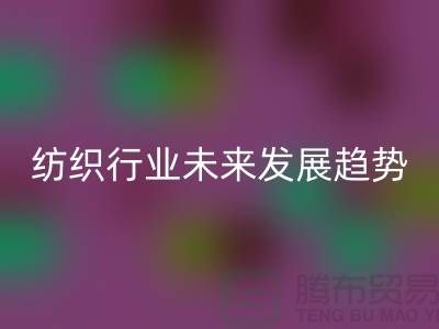 # 纺织行业未来发展趋势及库存纺织品mk网页版公司的作用