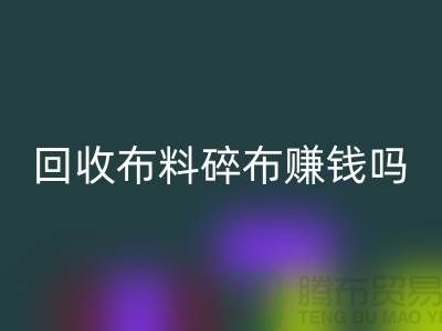 mk网页版布料碎布赚钱吗？【上海布料mk网页版公司】