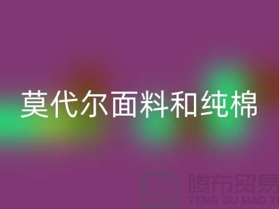 莫代尔面料和纯棉面料相比如何-哪个更好-纯棉布料mk网页版公司