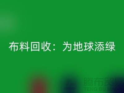 精品布料mk网页版：为地球添绿，为经济注入新活力-广州面料mk网页版公司