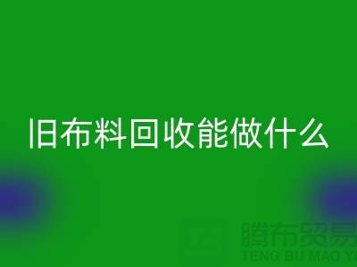 旧布料mk网页版能做什么？“旧布料mk网页版公司”来回答