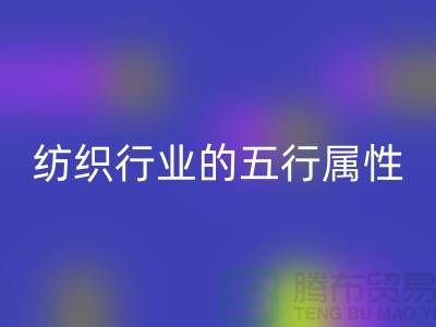 纺织行业的五行属性是什么意思@库存纺织品mk网页版公司