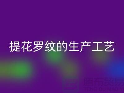 提花罗纹的生产工艺流程-服装辅料mk网页版平台-服装辅料mk网页版市场