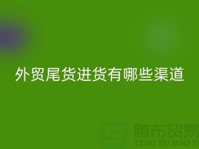 外贸尾货进货有哪些渠道-外贸服装尾货批发-外贸服装尾货mk网页版公司