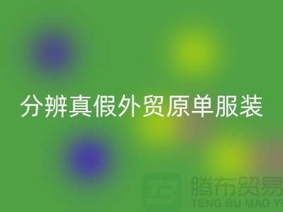 怎么分辨真假外贸原单服装-外贸原单服装尾货mk网页版公司