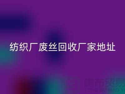 纺织厂废丝mk网页版厂家地址及查询方法-废丝mk网页版造粒厂家有哪些