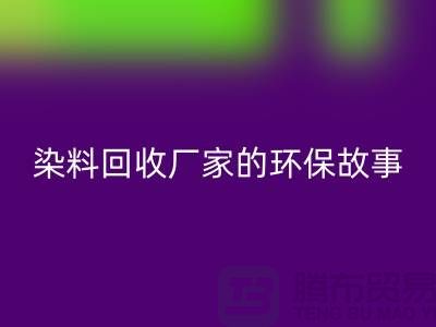 库存染料mk网页版厂家的环保故事：为地球做贡献