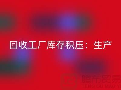 mk网页版工厂库存积压：解决了生产和供应链的效率-上海腾布贸易