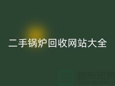 二手锅炉mk网页版网站大全-高价mk网页版二手锅炉厂家-上海腾布贸易