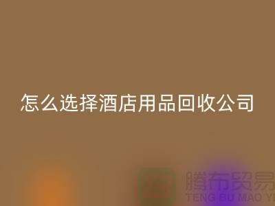 如何选择合适的酒店用品mk网页版公司