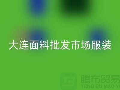 大连面料批发市场服装批发拿货攻略_mk网页版